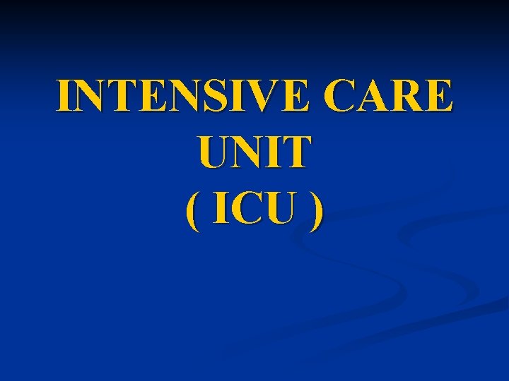 INTENSIVE CARE UNIT ( ICU ) 