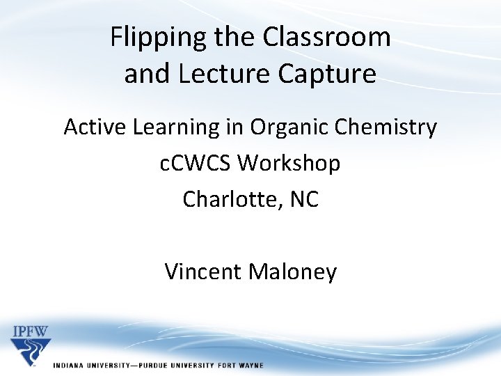 Flipping the Classroom and Lecture Capture Active Learning in Organic Chemistry c. CWCS Workshop