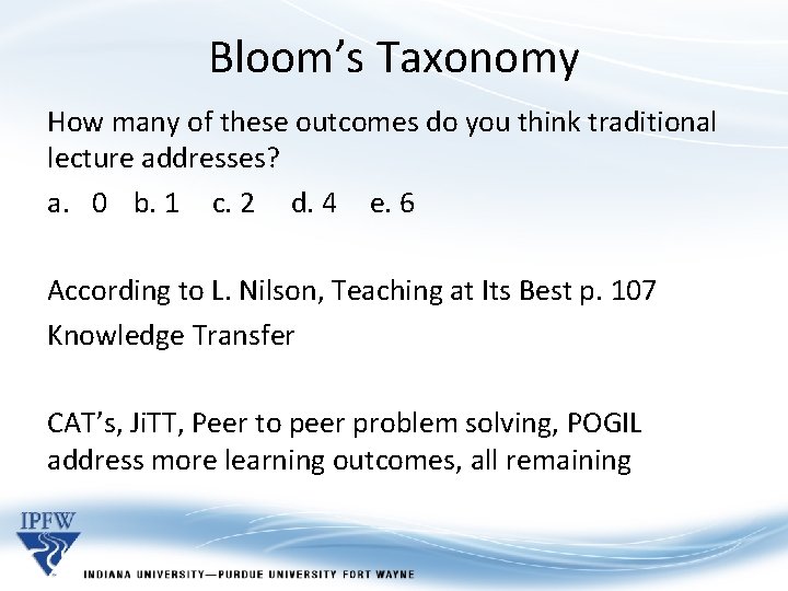 Bloom’s Taxonomy How many of these outcomes do you think traditional lecture addresses? a.
