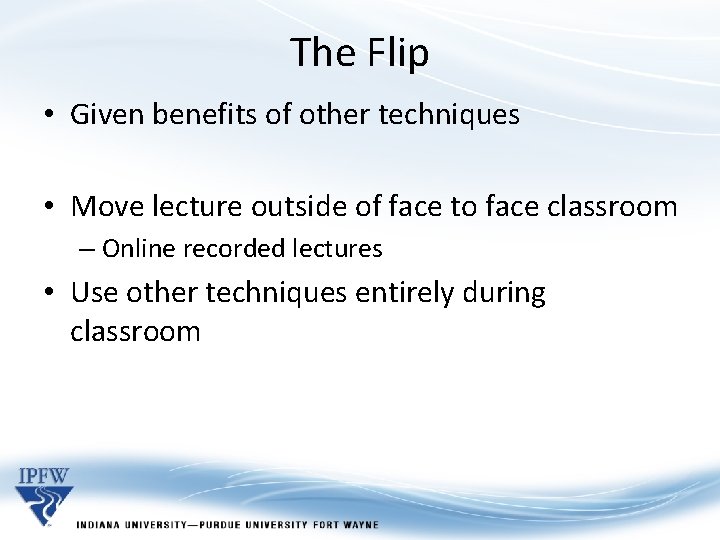 The Flip • Given benefits of other techniques • Move lecture outside of face