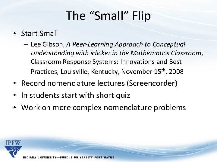 The “Small” Flip • Start Small – Lee Gibson, A Peer-Learning Approach to Conceptual The “Small” Flip • Start Small – Lee Gibson, A Peer-Learning Approach to Conceptual