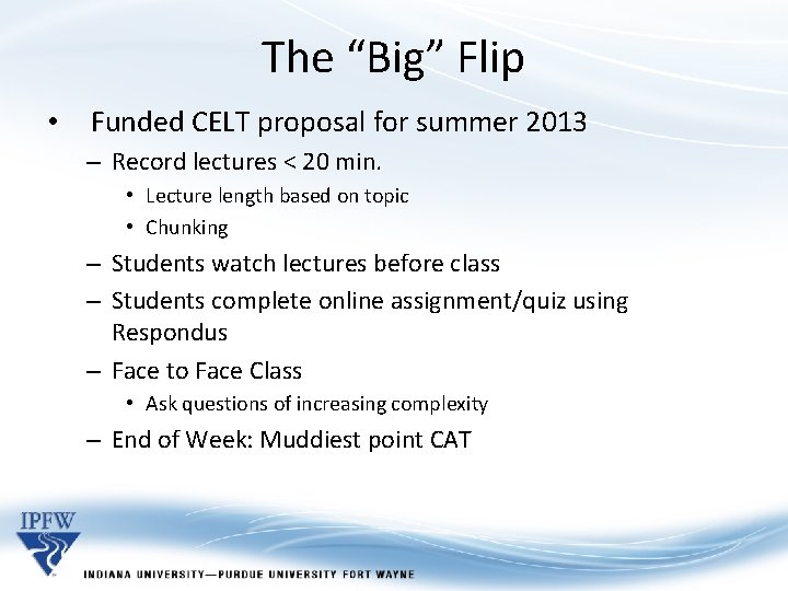 The “Big” Flip • Funded CELT proposal for summer 2013 – Record lectures <