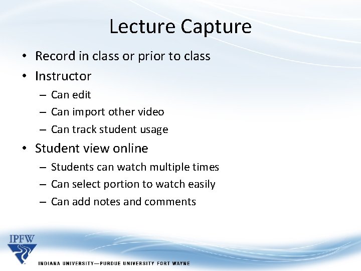 Lecture Capture • Record in class or prior to class • Instructor – Can