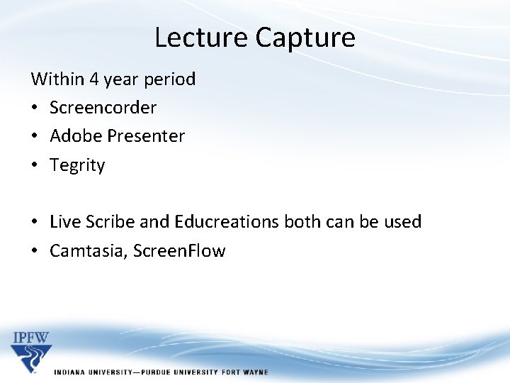 Lecture Capture Within 4 year period • Screencorder • Adobe Presenter • Tegrity •