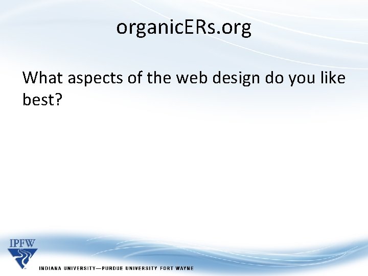 organic. ERs. org What aspects of the web design do you like best? 