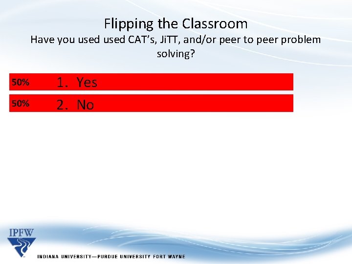 Flipping the Classroom Have you used CAT’s, Ji. TT, and/or peer to peer problem Flipping the Classroom Have you used CAT’s, Ji. TT, and/or peer to peer problem