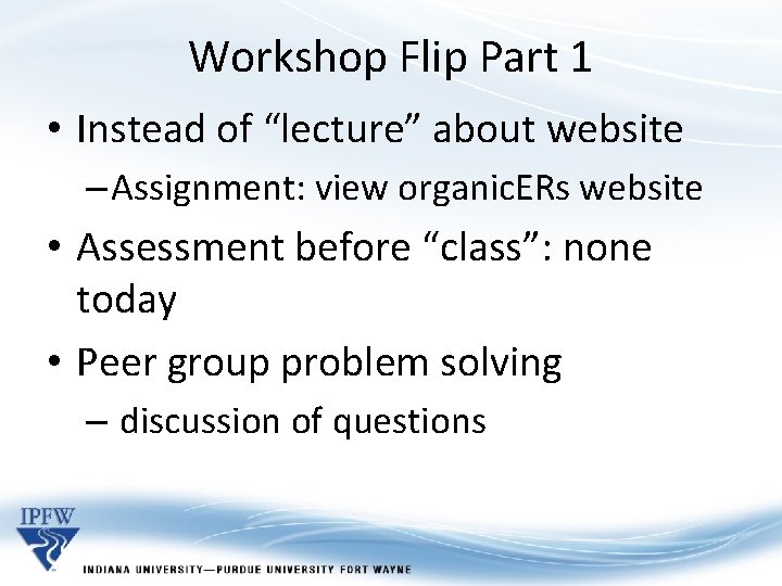 Workshop Flip Part 1 • Instead of “lecture” about website – Assignment: view organic. Workshop Flip Part 1 • Instead of “lecture” about website – Assignment: view organic.