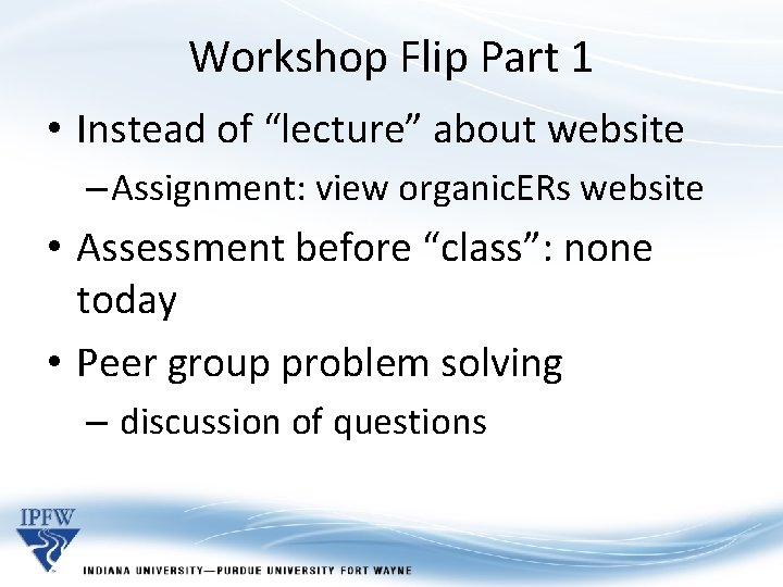 Workshop Flip Part 1 • Instead of “lecture” about website – Assignment: view organic.