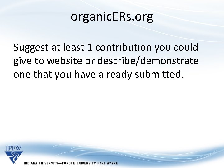 organic. ERs. org Suggest at least 1 contribution you could give to website or