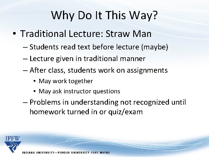 Why Do It This Way? • Traditional Lecture: Straw Man – Students read text