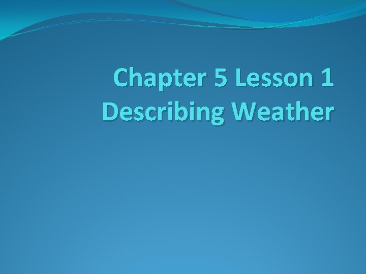 Chapter 5 Lesson 1 Describing Weather 
