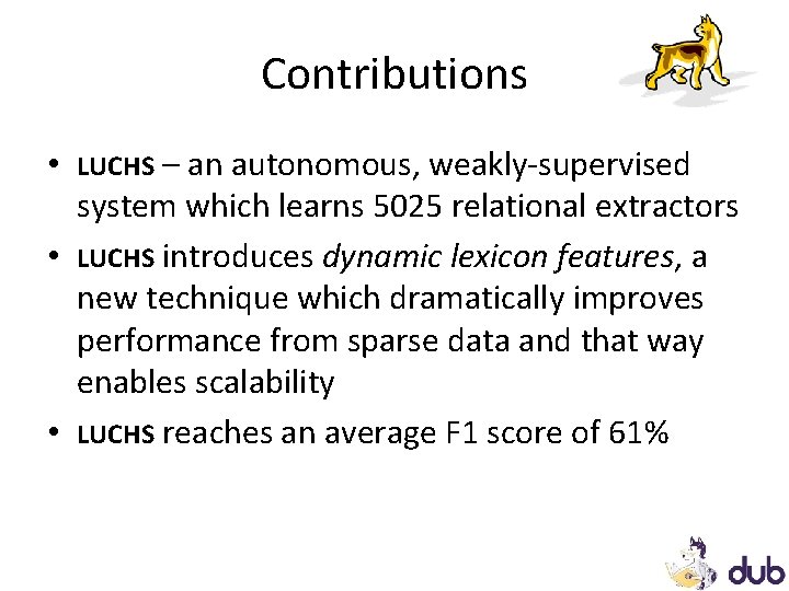 Contributions • LUCHS – an autonomous, weakly-supervised system which learns 5025 relational extractors • Contributions • LUCHS – an autonomous, weakly-supervised system which learns 5025 relational extractors •