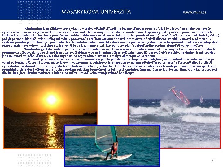 Windsurfing je prožitkový sport vázaný v drtivé většině případů na krásné přírodní prostředí, jež Windsurfing je prožitkový sport vázaný v drtivé většině případů na krásné přírodní prostředí, jež