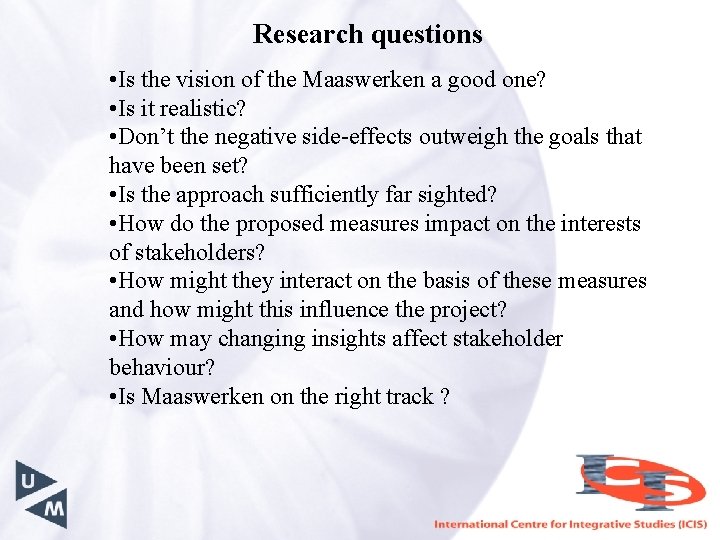 Research questions • Is the vision of the Maaswerken a good one? • Is