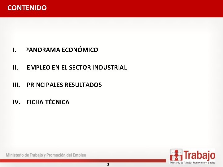  CONTENIDO I. PANORAMA ECONÓMICO II. EMPLEO EN EL SECTOR INDUSTRIAL III. PRINCIPALES RESULTADOS