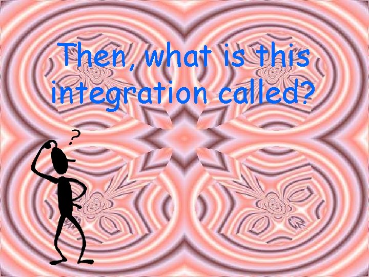 Then, what is this integration called? 