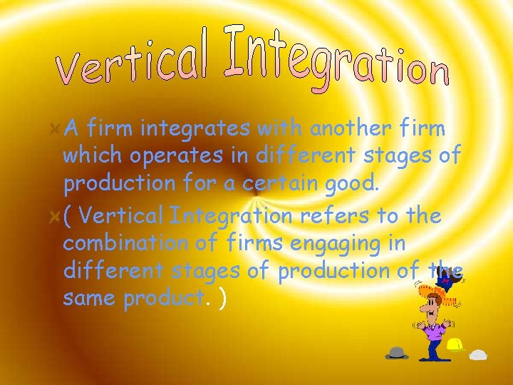 A firm integrates with another firm which operates in different stages of production for