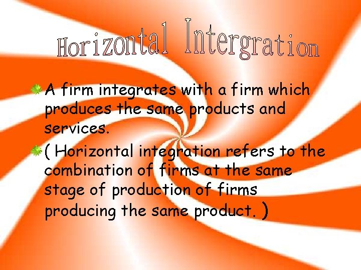 A firm integrates with a firm which produces the same products and services. (