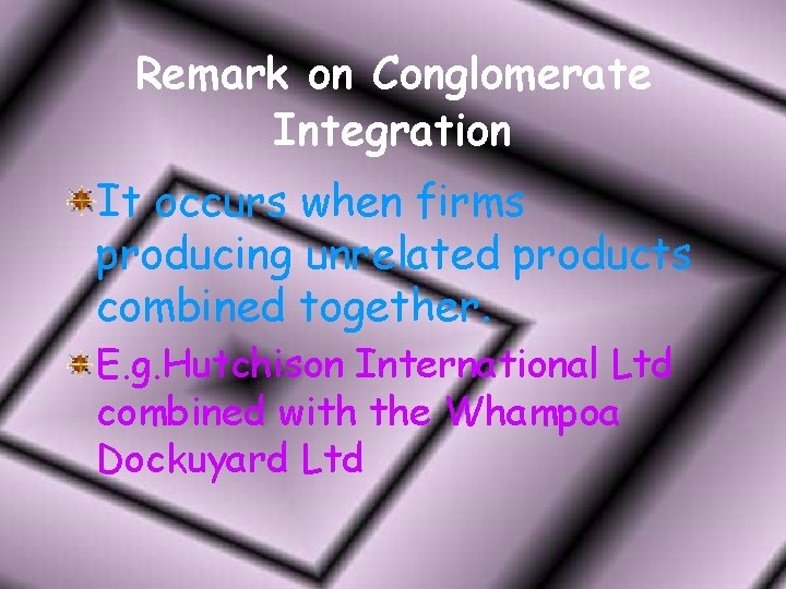 Remark on Conglomerate Integration It occurs when firms producing unrelated products combined together. E.