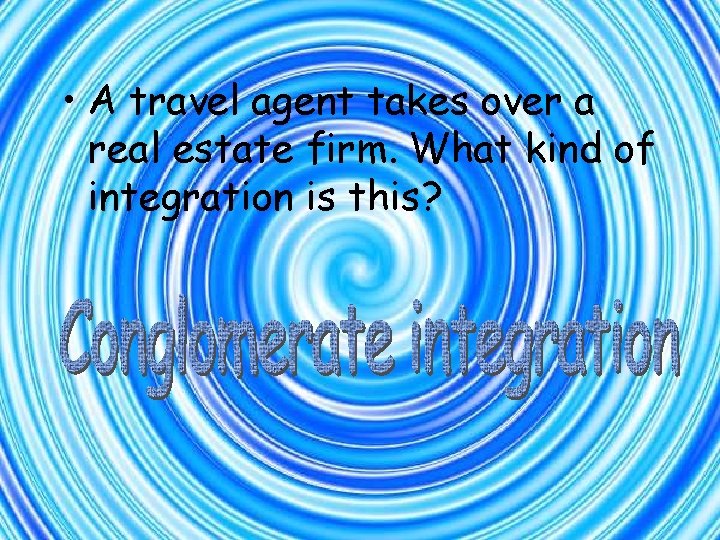  • A travel agent takes over a real estate firm. What kind of