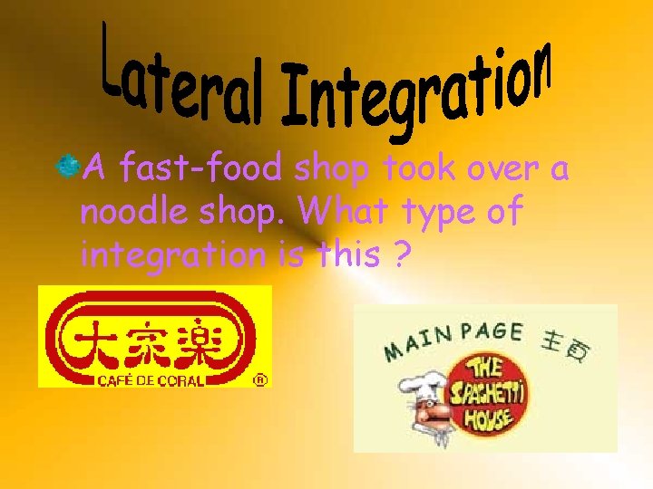 A fast-food shop took over a noodle shop. What type of integration is this