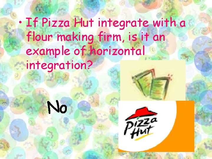 • If Pizza Hut integrate with a flour making firm, is it an