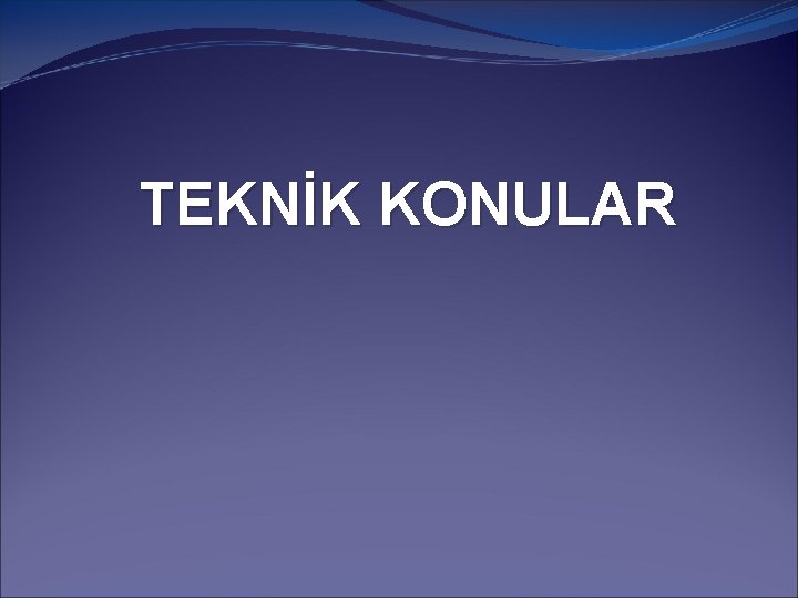 TEKNİK KONULAR 