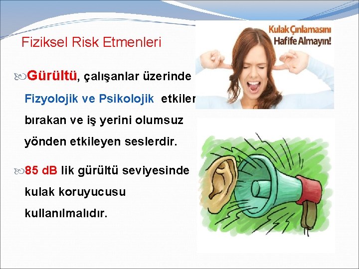 Fiziksel Risk Etmenleri Gürültü, çalışanlar üzerinde Fizyolojik ve Psikolojik etkiler bırakan ve iş yerini