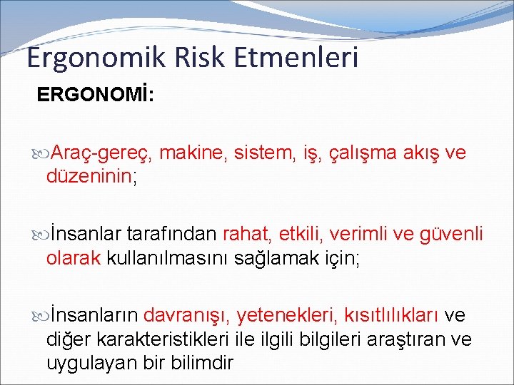 Ergonomik Risk Etmenleri ERGONOMİ: Araç-gereç, makine, sistem, iş, çalışma akış ve düzeninin; İnsanlar tarafından