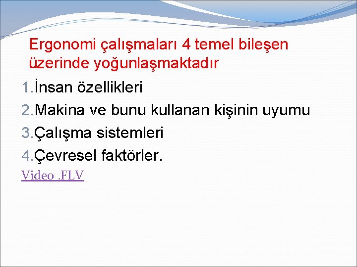 Ergonomi çalışmaları 4 temel bileşen üzerinde yoğunlaşmaktadır 1. İnsan özellikleri 2. Makina ve bunu