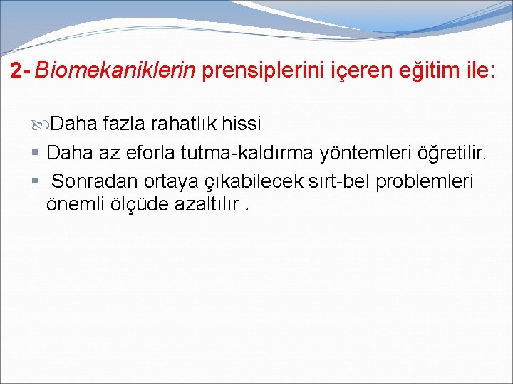 2 - Biomekaniklerin prensiplerini içeren eğitim ile: Daha fazla rahatlık hissi § Daha az