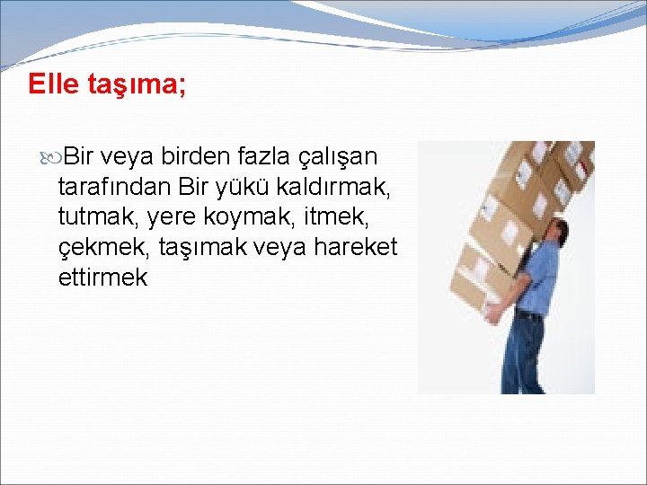 Elle taşıma; Bir veya birden fazla çalışan tarafından Bir yükü kaldırmak, tutmak, yere koymak,