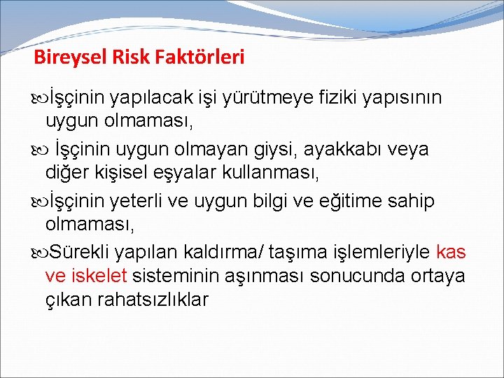 Bireysel Risk Faktörleri İşçinin yapılacak işi yürütmeye fiziki yapısının uygun olmaması, İşçinin uygun olmayan