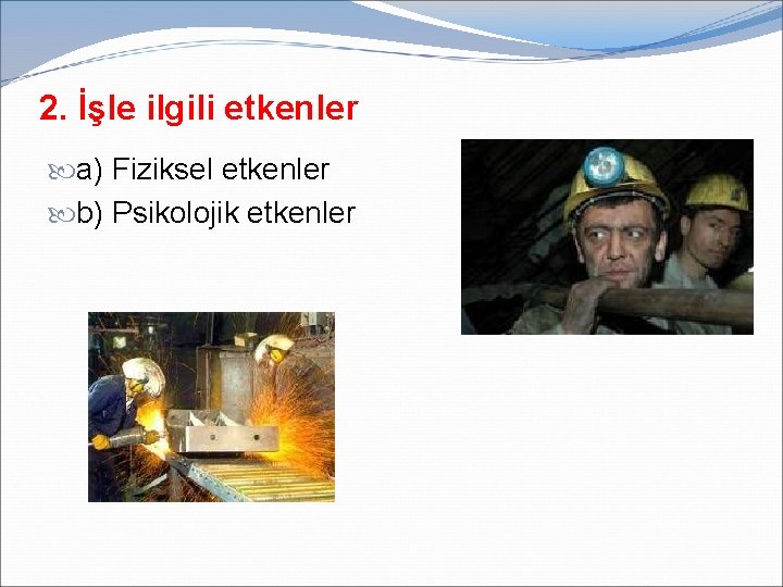 2. İşle ilgili etkenler a) Fiziksel etkenler b) Psikolojik etkenler 