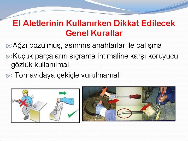 El Aletlerinin Kullanırken Dikkat Edilecek Genel Kurallar Ağzı bozulmuş, aşınmış anahtarlar ile çalışma Küçük