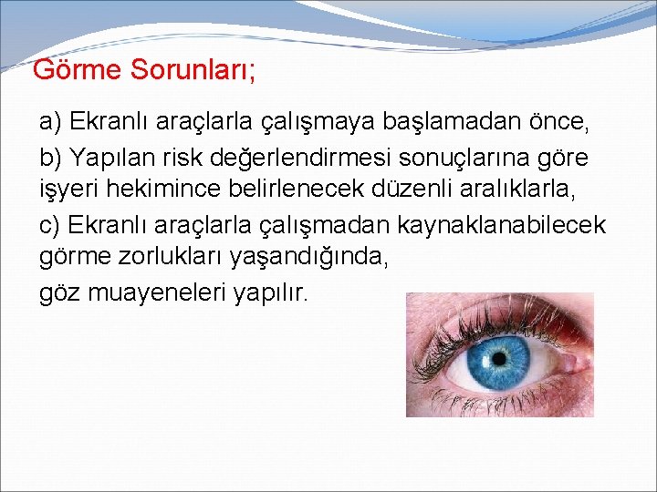 Görme Sorunları; a) Ekranlı araçlarla çalışmaya başlamadan önce, b) Yapılan risk değerlendirmesi sonuçlarına göre