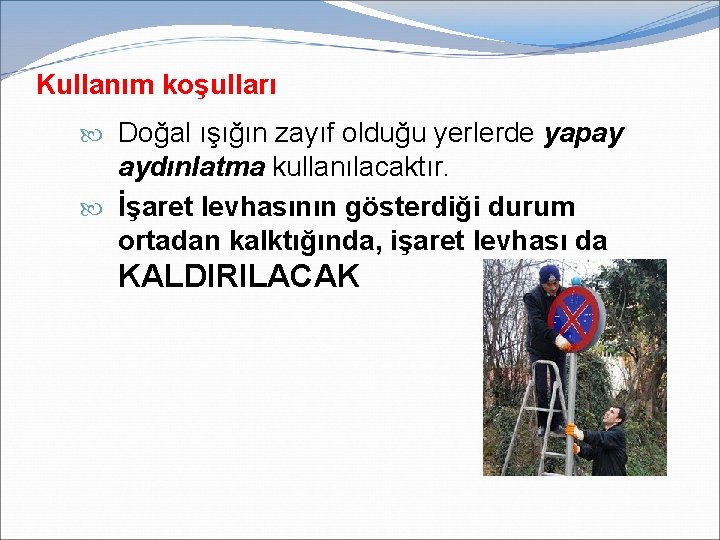 Kullanım koşulları Doğal ışığın zayıf olduğu yerlerde yapay aydınlatma kullanılacaktır. İşaret levhasının gösterdiği durum