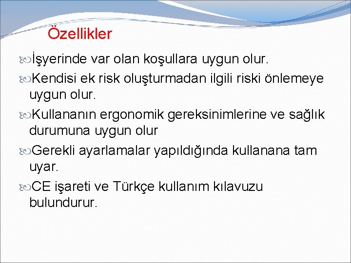 Özellikler İşyerinde var olan koşullara uygun olur. Kendisi ek risk oluşturmadan ilgili riski önlemeye