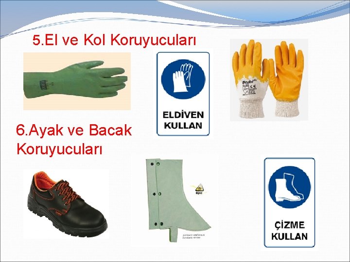 5. El ve Kol Koruyucuları 6. Ayak ve Bacak Koruyucuları 