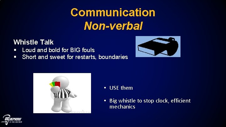 Communication Non-verbal Whistle Talk § Loud and bold for BIG fouls § Short and