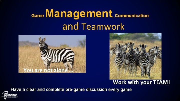 Game Management, Communication and Teamwork You are not alone … Work with your TEAM!