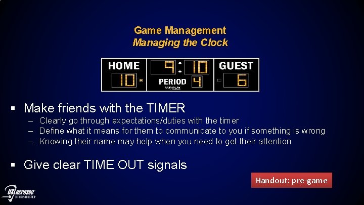 Game Management Managing the Clock § Make friends with the TIMER – Clearly go