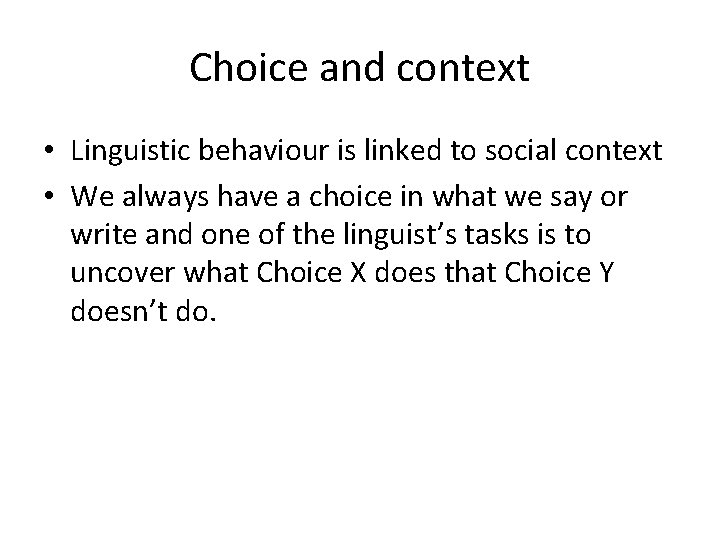 Choice and context • Linguistic behaviour is linked to social context • We always