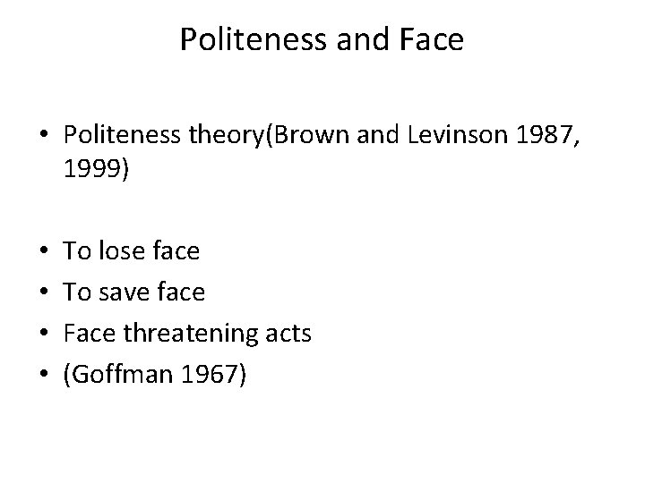 Politeness and Face • Politeness theory(Brown and Levinson 1987, 1999) • • To lose