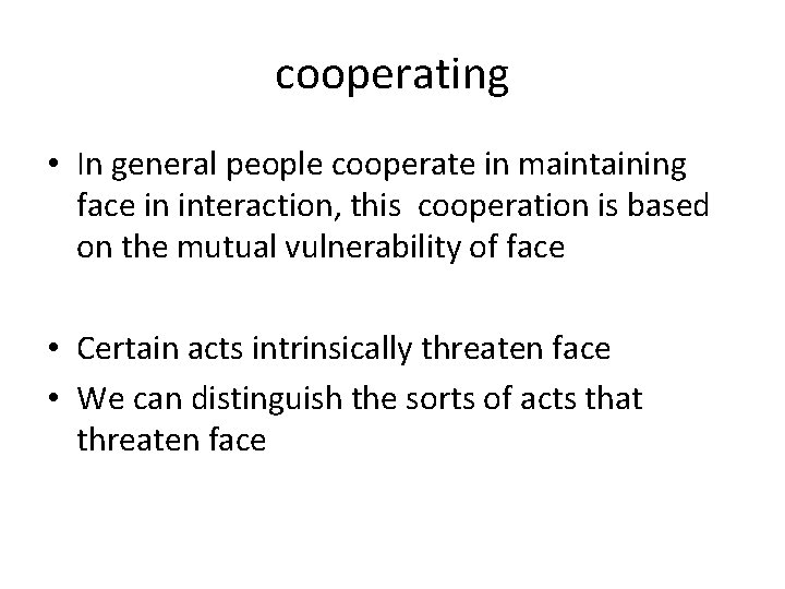 cooperating • In general people cooperate in maintaining face in interaction, this cooperation is