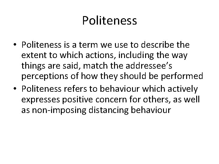 Politeness • Politeness is a term we use to describe the extent to which