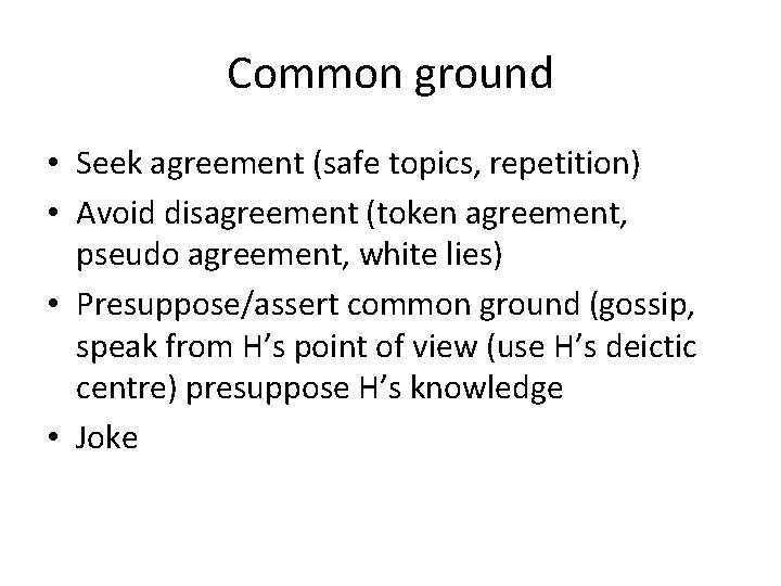 Common ground • Seek agreement (safe topics, repetition) • Avoid disagreement (token agreement, pseudo