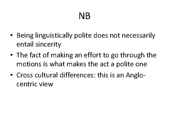 NB • Being linguistically polite does not necessarily entail sincerity • The fact of