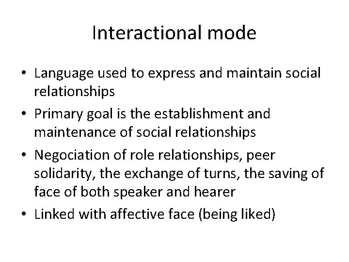 Interactional mode • Language used to express and maintain social relationships • Primary goal