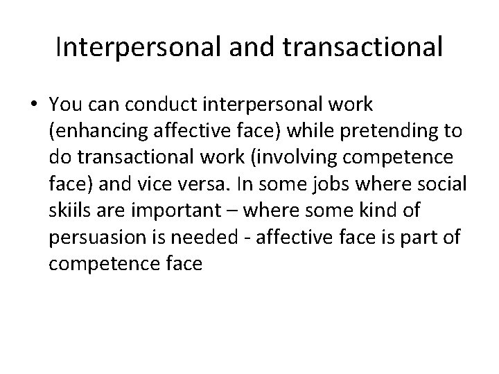 Interpersonal and transactional • You can conduct interpersonal work (enhancing affective face) while pretending